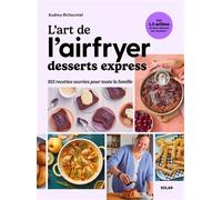 L'art de l'airfryer - Desserts express - 102 recettes sucrées pour toute la famille - Audrey Chocmiel - Solar - broché - Guide