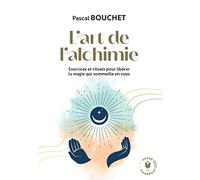 L'art de l'alchimie Exercices et rituels pour libérer la magie qui sommeille en vous - Pascal Bouchet - Marabout - Poche - Essai