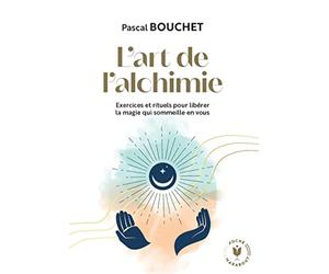 L'art de l'alchimie: Exercices et rituels pour libérer la magie qui sommeille en vous