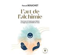 L'art de l'alchimie: Exercices et rituels pour libérer la magie qui sommeille en vous