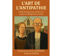 L'Art de l'Antipathie.: Guide pratique pour devenir un expert en désagrément social.