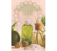 L'ART DE L'AROMATHÉRAPIE SANTÉ: Un livre puissant où vous apprendrez TOUT sur le monde de l'AROMATHERAPIE!