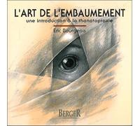 L'art de l'embaumement. une introduction a la thanathopraxie Une introduction à la thanathopraxie - Eric Bourgeois - Berger Eds - broché - Etude