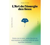 L'art de l'énergie des lieux - Entre ciel et terre, notre lieu de vie sera toujours le meilleur allié de notre équilibre intérieur