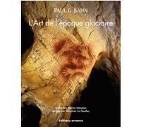 L'art de l'époque glaciaire Paul Bahn (Auteur), Jean-Loïc Le Quellec (Traduction)