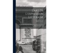 Lart de lexpression littraire Esquisse dun programme denseignement des lettres dans les classes de grammaire - Emile Chartier - Creative Media Partners LL Emile ChartierEmile Chartier (Auteur)