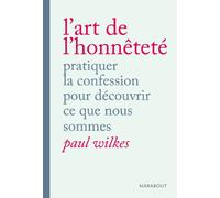 L'art de l'honnêteté: Pratiquer la confession pour découvrir ce que nous sommes