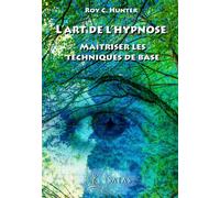 L'art de l'hypnose - Maîtriser les techniques de base Maitriser les techniques de base - Roy C. Hunter - Satas - broché - Etude