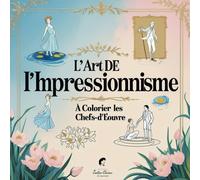 L'art De L'impressionnisme : À Colorier Les Chefs-D'uvre