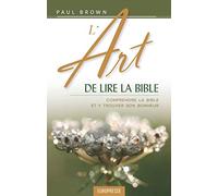 L'art de lire la Bible: Pour comprendre la Bible & y trouver son bonheur