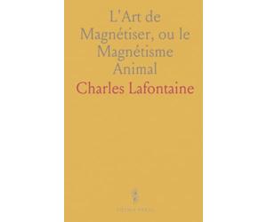 L'Art de Magnétiser, ou le Magnétisme Animal: Considéré Sous le Point de Vue Théorique, Pratique Et Thérapeutique