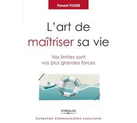 L'art de maitriser sa vie: Vos limites sont vos plus grandes forces.