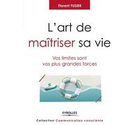 L'art de maitriser sa vie Vos limites sont vos plus grandes forces. - Florent Fusier - Eyrolles - broché - Guide