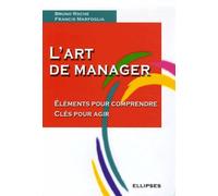 L'art de manager - Eléments pour comprendre - Clés pour agir Eléments pour comprendre, clés pour agir - Bruno Roche - Ellipses - broché - Etude