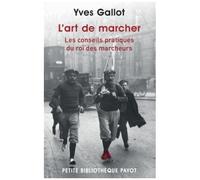 L'art De Marcher, Les Conseils Pratiques Du Roi Des Marcheurs - Suivi D'extraits De Souvenirs Du Célèbre Marcheur Gallot