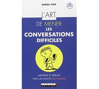 L'art de mener les conversations difficiles: Les 10 étapes pour aborder et régler tous les sujets qui fâchent
