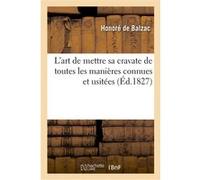 L'art de mettre sa cravate de toutes les manières connues et usitées. 2 éd Honoré de Balzac (Auteur), Emile Marco De Saint-Hilaire (Auteur)
