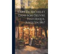 L'art De Michelet Dans Son Oeuvre Historique, Jusqu'en 1867
