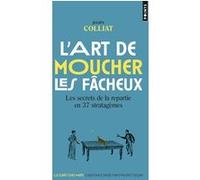 L'Art de moucher les fâcheux Les secrets de la repartie en 37 stratagèmes - Julien Colliat - Points - Poche - Anthologie