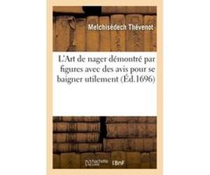 L'Art de nager démontré par figures avec des avis pour se baigner utilement Melchisédech Thévenot (Auteur)