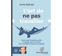 L'art de ne pas travailler Petit traité d'oisiveté active à l'usage des surmenés, des retraités et des sans-emplois, 1 CD audio - Ernie Zelinski - Stanke Alexandre - Texte lu (CD) - Textes lus CD