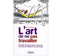 L'art de ne pas travailler : Petit traité d'oisiveté active à l'usage des surmenés, des retraités et des sans-emploi