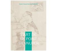 L'art De Ne Point S'ennuyer - Guide Philosophique Pour Une Vie Épanouie