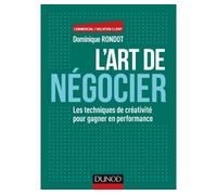 L'art de négocier - Les techniques de créativité pour gagner en performance - Dominique Rondot - Dunod - broché - Guide