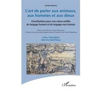 L'art de parler aux animaux, aux hommes et aux dieux Contributions pour une vision unifiée du langage humain et du langage non-humain - Carlos Henriques Pereira - L'harmattan - broché - Essai