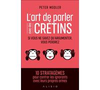 L'art de parler avec des crétins Si vous ne savez qu'argumenter, vous perdrez - Tina Calogirou - Alisio - broché - Guide