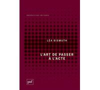 L'art de passer à l'acte - Léa Bismuth - Puf - broché - Essai