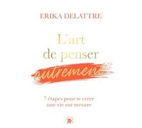 L'art de penser autrement: 7 étapes pour te créer une vie sur mesure