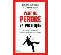 L'art de perdre en politique De Giscard à Macron, les politiques face à l échec - Elizabeth Martichoux - Stock - broché - Essai