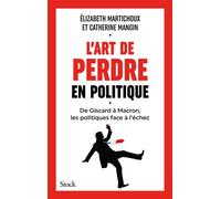 L'art de perdre en politique De Giscard à Macron, les politiques face à l échec - Elizabeth Martichoux - Stock - broché - Essai