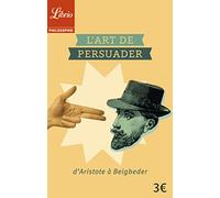 L'Art de persuader: D'Aristote à Beigbeder