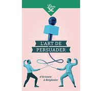 L'Art de persuader: D'Aristote à Beigbeder