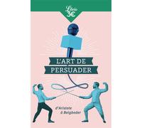 L'Art de persuader: D'Aristote à Beigbeder