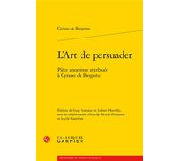 L'Art de persuader Pièce anonyme attribuée à Cyrano de Bergerac - Savinien de Cyrano de Bergerac - Classiques Garnier - broché - Théâtre