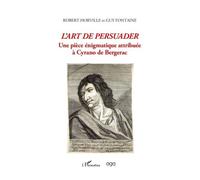 L'art De Persuader - Une Pièce Énigmatique Attribuée À Cyrano De Bergerac