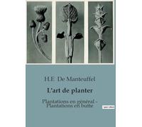 L'art de planter : Plantations en général - Plantations en butte: Traité pratique sur d'élever en pépinière et de planter à demeure