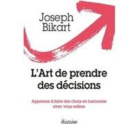 L'Art de prendre des décisions Joseph Bikart (Auteur), Véronique Benitah (Traduction)