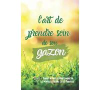 L'art de prendre soin de son gazon: Carnet de notes pour combattre les mauvaises herbes et les parasites (et exprimer tout son amour envers les belles ... | Avec citations pour jardinier.e en herbe