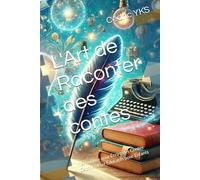 L'Art de Raconter des contes: Techniques pour Écrire des Contes Captivants et Éducatifs pour Enfants