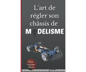 L'ART DE REGLER SON CHASSIS DE MODELISME: Découvrir et Comprendre comment régler sa Voiture | Fonctionnement | Optimisation | Explication des technologies