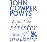L'Art de résister au malheur John Cowper Powys (Auteur), Judith Coppel (Traduction), Denis Grozdanovitch (Préface)