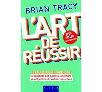 L'art de réussir: 7 étapes pour apprendre à exploiter ses talents, atteindre ses objectifs ...