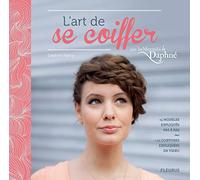 L'ART DE SE COIFFER PAR LES MERCREDIS DE DAPHNE: 15 modèles expliqués pas à pas + 10 coiffures expliquées en vidéos