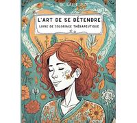 L'Art de se Détendre: Livre Thérapeutique de Coloriage pour la Détente et le Bien-être. Anti-stress