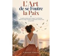 L'Art de se Foutre la Paix: Le guide pratique pour stopper l'overthinking, libérer la charge mentale et apprendre à lâcher prise au quotidien