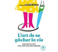 L'art de se gâcher la vie – Comment en finir avec cette mauvaise habitude – Marabout